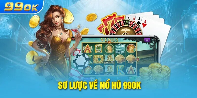 Quay hũ 99OK - Thông Tin Sảnh Slot Và Cơ Chế Trò Chơi 2026 2 Khám phá đôi nét cơ bản về sảnh quay hũ 99OK online