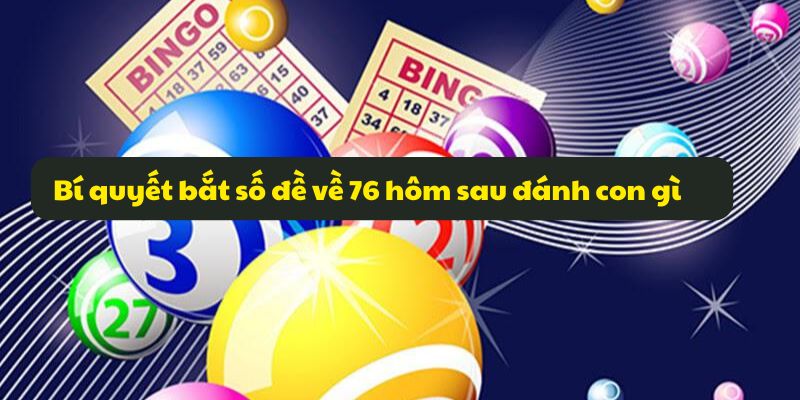 Đề Về 76 Hôm Sau Đánh Con Gì? Xem Thống Kê Và Xu Hướng Số 7 Bí quyết bắt số đề về 76 hôm sau đánh con gì